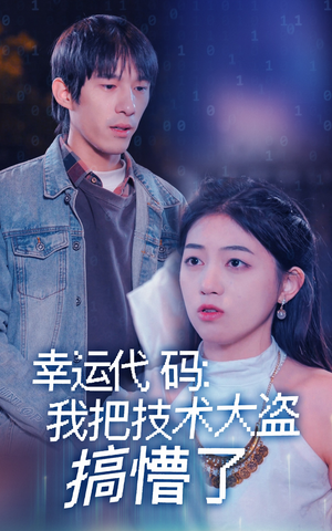 幸运代码：我把技术大盗搞懵了（61集）热门短剧看不停