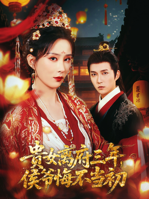 贵女离府三年，侯爷悔不当初（68集）短剧热播全集免费追