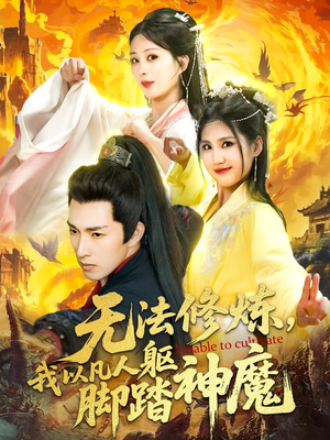 无法修炼，我以凡人躯脚踏神魔（114集）又一部超火短剧抢先看全