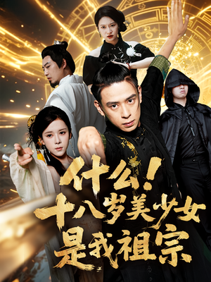 什么十八岁美少女是我祖宗（63集）短剧大结局限免特辑
