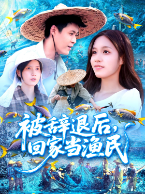 被辞退后回家当渔民（96集）热门短剧追到爽