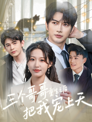 三个哥哥重生之后把我宠上天（79集）火爆短剧来袭好看又上头的短剧