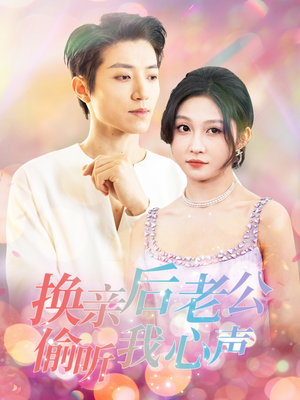 换亲后老公偷听我心声（76集）一口气追到短剧大结局超过瘾