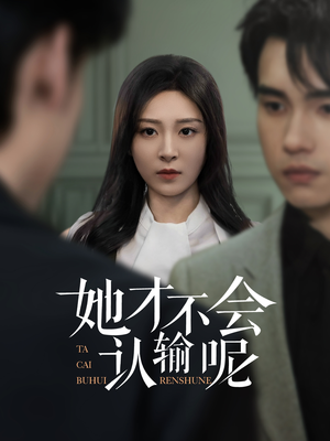 她才不会认输呢（58集）真的太好看了短剧推荐