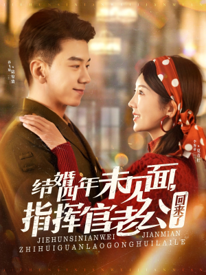 结婚四年未见面，指挥官老公回来了（100集）推荐短剧一口气一定要看完