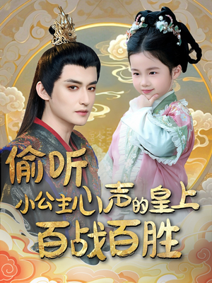 偷听小公主心声的皇上百战百胜（100集）每日短剧分享更新