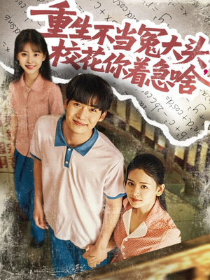 重生不当冤大头校花你着急啥（100集）最新上映短剧免费看