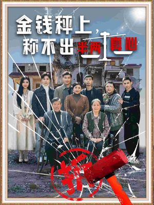 金钱秤上称不出来半两真心（76集）这部短剧让人爱不释手
