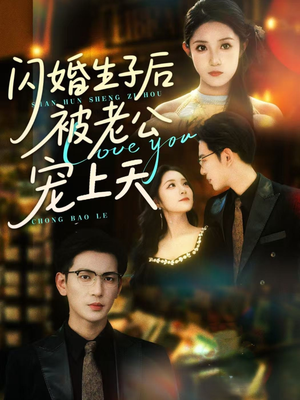 闪婚生子后被老公宠上天（87集）一口气追到短剧大结局超过瘾