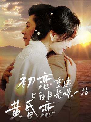 初恋重逢与白月光谈一场黄昏恋（80集）直接看到大结局的短剧