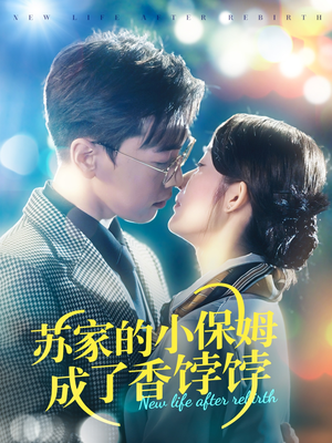 苏家的小保姆成了香饽饽（122集）好看的短剧电影