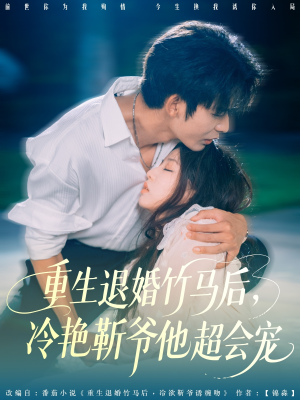 重生退婚竹马后冷艳靳爷他超会宠（66集）一口气追完的短剧列表