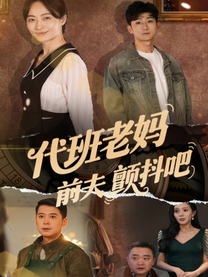 代班老妈前夫颤抖吧（108集）全网独播短剧免费看