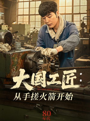 大国工匠：从手搓火箭开始（62集）全网最火催泪短剧