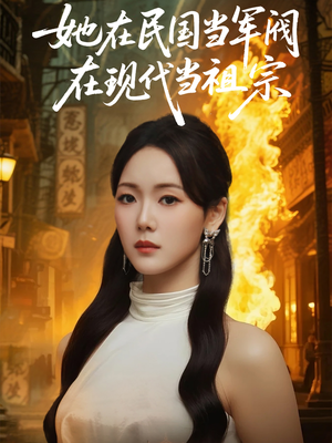 她在民国当军阀在现代当祖宗（70集）穿越题材短剧免费看