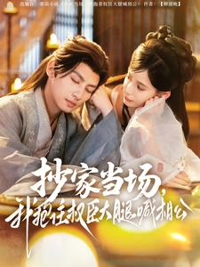 抄家当场，我抱住权臣大腿喊相公（80集）在线免费观看热门短剧大结局