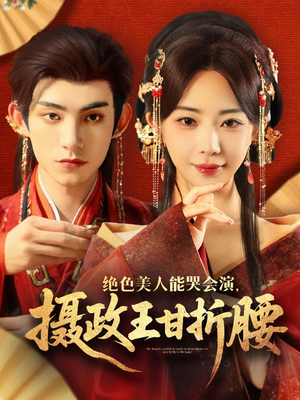 绝色美人能哭会演摄政王甘折腰（84集）独家短剧资源免费看