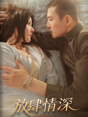 放肆情深（57集）一口气看完了整部短剧