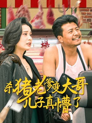 杀猪老爹变大哥儿子真懵了（67集）免费短剧在线看全集