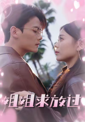 姐姐求放过（63集）短剧免费看全集恋爱短剧