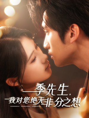 季先生，我对您绝无非分之想（50集）短剧抢先看途经你的盛放