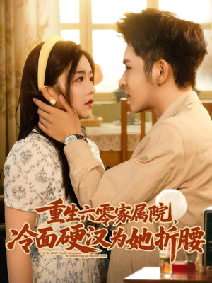 重生六零家属院冷面硬汉为她折腰（82集）这短剧也太好看了