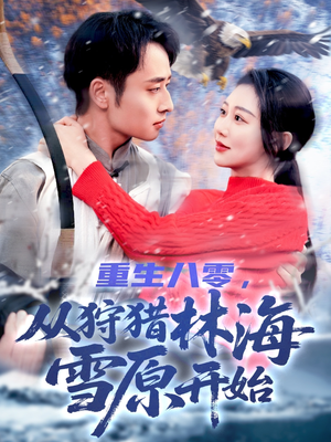 重生八零，从狩猎林海雪原开始（101集）短剧全集秒播无卡顿