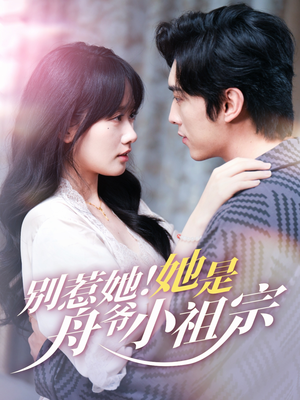 别惹她她是舟爷小祖宗（80集）免费在线尽享全集短剧