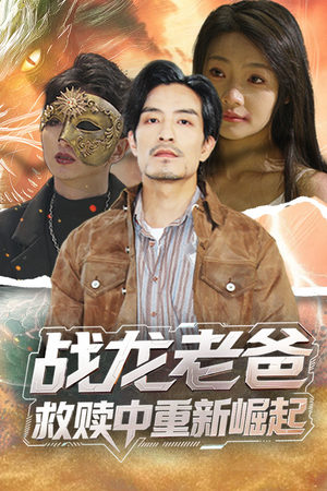 战龙老爸救赎中重新崛起（62集）一毛不花看完了整部短剧