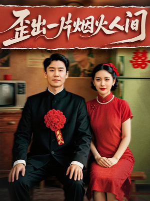 歪出一片烟火人间（81集）短剧精选全集无广告