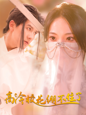 高冷校花绷不住了（100集）热播短剧火爆来袭