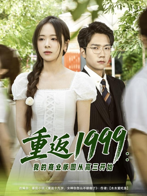 重返1999：我的商业版图从高三开始（80集）真的太好看了短剧排行榜