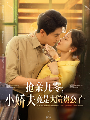 抢亲九零小娇夫竟是大院贵公子（88集）精彩短剧持续更新