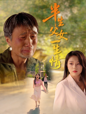 半生父女一生情（45集）每天更新短剧一起来追吧