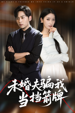 未婚夫骗我当挡箭牌（60集）最新火热短剧抢先看
