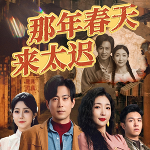 那年春天来太迟（70集）百亿短剧抢先看