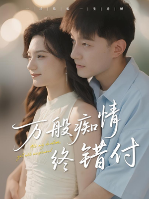 万般痴情终错付（60集）在线免费观看排行榜前十短剧