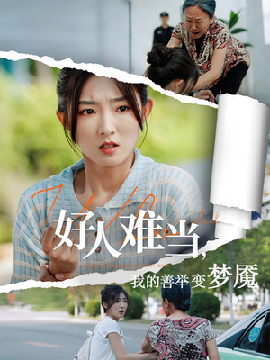 好人难当我的善举变梦魇（49集）免费短剧就是爽