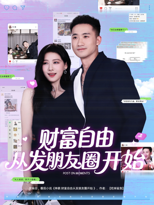 财富自由从发朋友圈开始（66集）在线观看全集的热门短剧