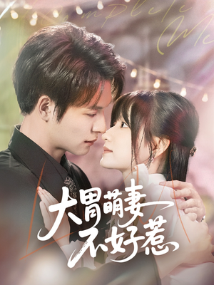 大胃萌妻不好惹（60集）全部免费看短剧的网站汇总