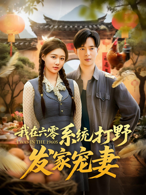 我在六零系统打野发家宠妻（68集）热播短剧火爆来袭