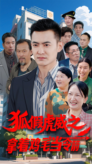 狐假虎威之拿着鸡毛当令箭（68集）这部短剧让人爱不释手