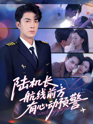陆机长航线前方有心动预警（80集）全网最快更新短剧免费看