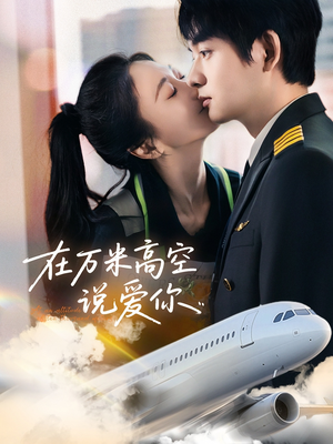 在万米高空说爱你（85集）短剧免费看全集恋爱短剧