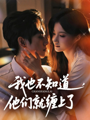 我也不知道他们就缠上了（64集）超火热门短剧抢先看