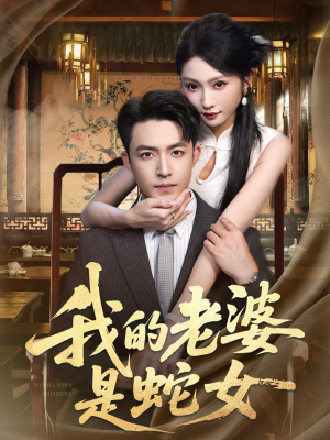 我的老婆是蛇女（52集）短剧已完结一口气看完真爽