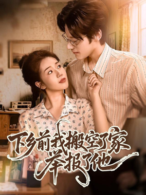 下乡前我搬空了家举报了他（80集）好看的短剧抢先看