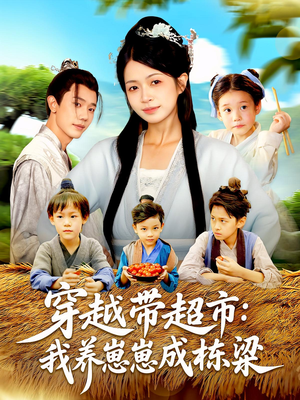 穿越带超市：我养崽崽成栋梁（83集）短剧免费看全集恋爱短剧
