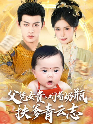 父凭女贵叼着奶瓶扶爹青云志（70集）熬夜也要追的短剧
