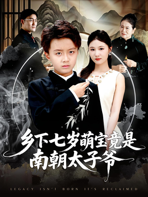 乡下七岁萌宝竟是南朝太子爷（80集）一口气看到热门短剧大结局